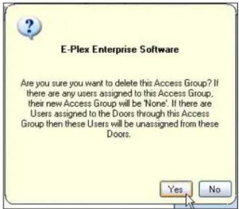 E-Plex Enterprise Software Are you sure you want to delete this Access Group? If there are any users assigned to this Access Group, their new Access Group will be 'None'. If there are Users assigned to the Doors through this Access Group then these Users will be unassigned from these Doors. Yes No