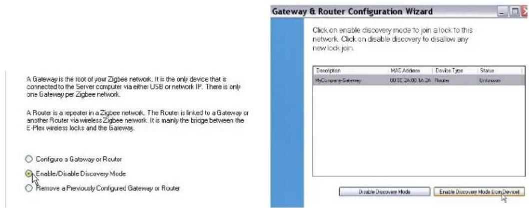 Gateway & Router Configuration Wizard Click on enable discovery mode to join a lock to this network. Click on disable discovery to disallow any new lock join. Description MAC Address Device Type Status MyCompany-Gateway 00:00:24:00 16:24 Route Unknown Configure a Gateway or Router Enable/Disable Discovery Mode Remove a Previously Configured Gateway or Router Disable Discover Mode Enable Discover Mode (Join Devices)