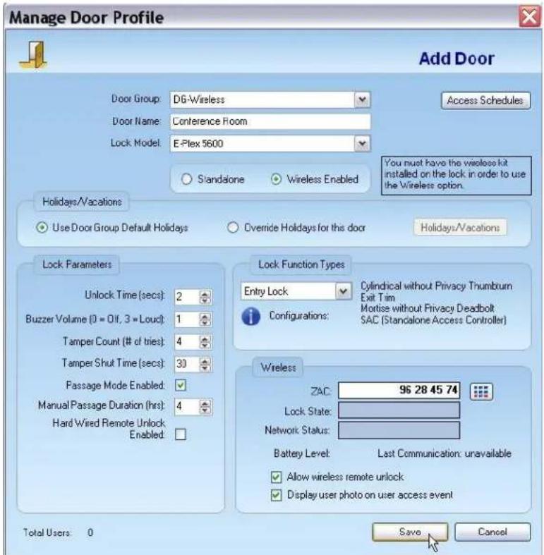 Manage Door Profile Add Door Door Group: DG-Wireless Door Name: Conference Room Lock Model: E-Plex 5600 Standalone Wireless Enabled You must have the wireless kit installed on the lock in order to use the Wireless option. Holidays/Vacations Use Door Group Default Holidays Override Holidays for this door Holidays/Vacations Lock Parameters Unlock Time (secs): 2 Buzzer Volume (0 = Off, 3 = Loud): 1 Tamper Count (# of tries): 4 Tamper Shut Time (secs): 30 Passage Mode Enabled: Manual Passage Duration (hrs): 4 Hard Wired Remote Unlock Enabled: Lock Function Types Entry Lock Cylindrical without Privacy Thumburn Exit Tim Mottise without Privacy Deadbolt SAC (Standalone Access Controller) Configurations: Wireless ZAC: 96 28 45 74 Lock State: Network Status: Battery Level: Last Communication: unavailable Allow wireless remote unlock Display user photo on user access event Total Users: 0 Save Cancel