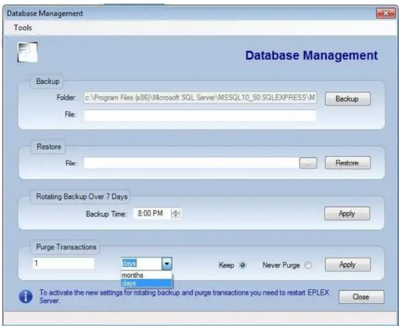 Database Management Tools Database Management Backup Folder: c:\Program Files (x86)\Microsoft SQL Server\MSSQL10_50.SQLEXPRESS\M File: Backup Restore File: Restore Rotating Backup Over 7 Days Backup Time: 8:00 PM Apply Purge Transactions 1 days months days Keep Never Purge Apply To activate the new settings for rotating backup and purge transactions you need to restart EPLEX Server. Close