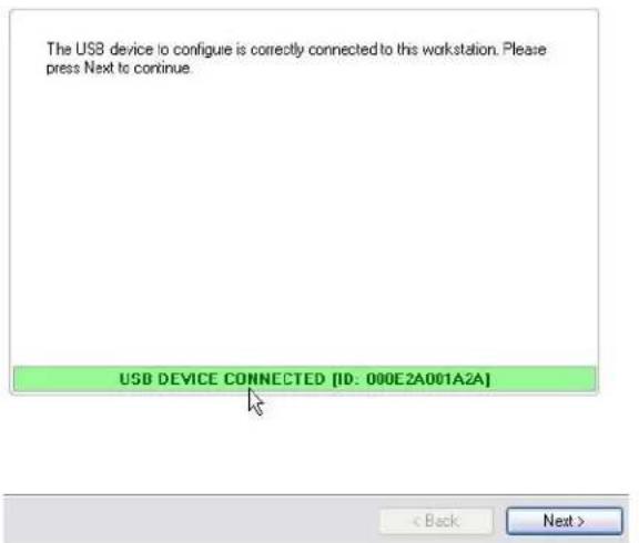 The USB device to configure is correctly connected to this workstation. Please press Next to continue. USB DEVICE CONNECTED [ID: 000E2A001A2A] < Back Next >