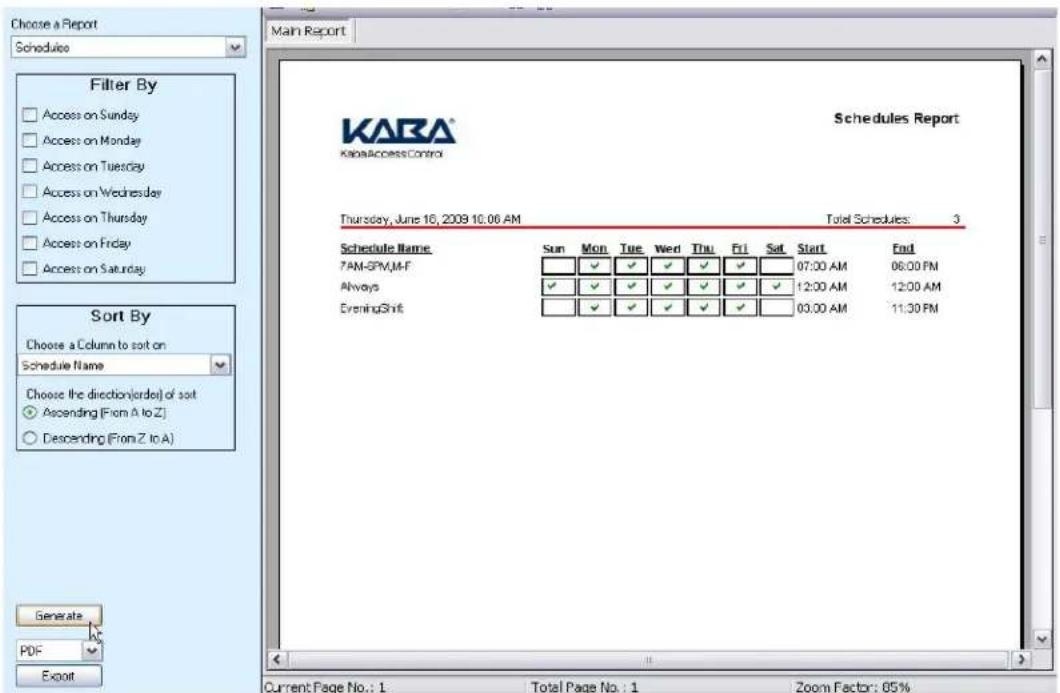 Choose a Report Schedule Filter By Access on Sunday Access on Monday Access on Tuesday Access on Wednesday Access on Thursday Access on Friday Access on Saturday KARA® KABA Access Control Schedules Report Thursday, June 16, 2009 10:06 AM Total Schedules: 3 Schedule Name Sun Mon Tue Wed Thu Fri Sat Start End 7AM-8PM,M-F ✓ ✓ ✓ ✓ ✓ ✓ 07:00 AM 06:00 PM Always ✓ ✓ ✓ ✓ ✓ ✓ ✓ 12:00 AM 12:00 AM EveningShift ✓ ✓ ✓ ✓ ✓ ✓ 03:00 AM 11:30 PM Sort By Choose a Column to sort on Schedule Name Choose the direction(order) of sort Ascending (From A to Z) Descending (From Z to A) Generate PDF Export Current Page No.: 1 Total Page No.: 1 Zoom Factor: 65%