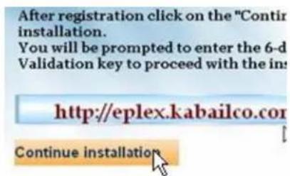 After registration click on the "Contin installation. You will be prompted to enter the 6-d Validation key to proceed with the ins http://eplex.kabailco.com Continue installation