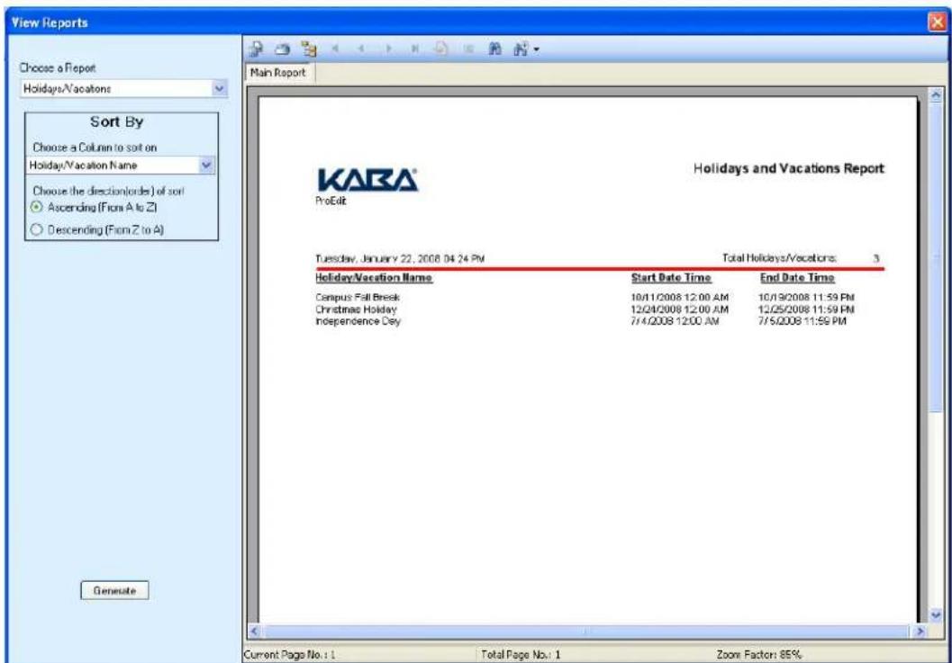 View Reports Choose a Report Holidays/Vacations Sort By Choose a Column to sort on Holiday/Vacation Name Choose the direction/order) of sort Ascending (From A to Z) Descending (From Z to A) KARA® ProEdit Holidays and Vacations Report Tuesday, January 22, 2008 04:24 PM Total Holidays/Vacations: 3 Holiday/Vacation Name Start Date Time End Date Time Campus Fall Break 10/11/2008 12:00 AM 10/19/2008 11:59 PM Christmas Holiday 12/24/2008 12:00 AM 12/25/2008 11:59 PM Independence Day 7/4/2008 12:00 AM 7/5/2008 11:59 PM Generate Current Page No.: 1 Total Page No.: 1 Zoom Factor: 65%
