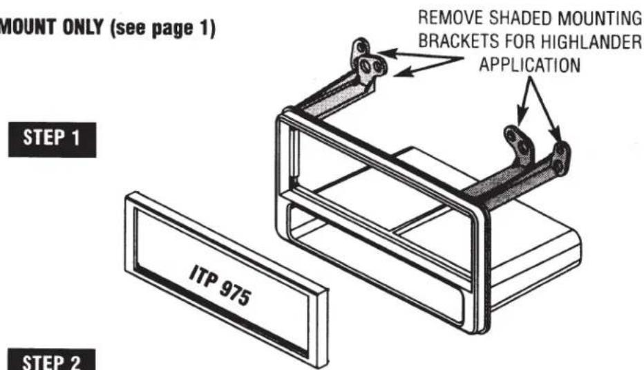 AMOUNT ONLY (see page 1) REMOVE SHADED MOUNTING BRACKETS FOR HIGHLANDER APPLICATION STEP 1 ITP 975 STEP 2