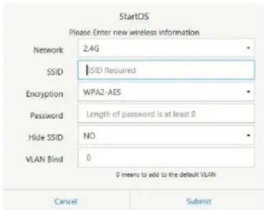 StartOS Please Enter new wireless information Network 2.4G SSID |SSID Required Encryption WPA2-AES Password Length of password is at least 8 Hide SSID NO VLAN Bind 0 0 means to add to the default VLAN Cancel Submit