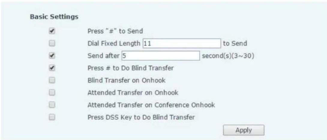 Basic Settings ✓ Press "#" to Send ☐ Dial Fixed Length 11 to Send ✓ Send after 5 second(s)(3~30) ✓ Press # to Do Blind Transfer ☐ Blind Transfer on Onhook ☐ Attended Transfer on Onhook ☐ Attended Transfer on Conference Onhook ☐ Press DSS Key to Do Blind Transfer Apply