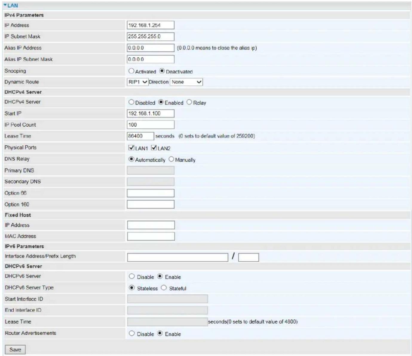 LAN IPv4 Parameters IP Address 192.168.1.254 IP Subnet Mask 255.255.255.0 Alias IP Address 0.0.0.0 (0.0.0.0 means to close the alias ip) Alias IP Subnet Mask 0.0.0.0 Snooping ○ Activated ● Deactivated Dynamic Route RIP1 √ Direction None √ DHCPv4 Server DHCPv4 Server ○ Disabled ● Enabled ○ Relay Star…
