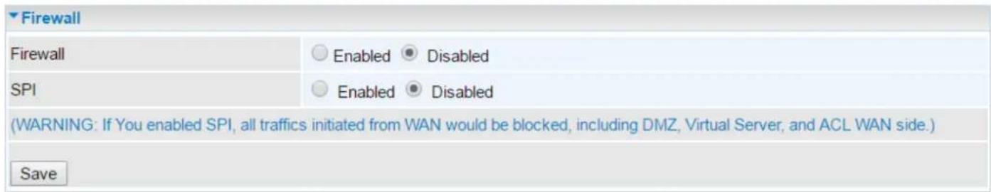 Firewall Firewall Enabled Disabled SPI Enabled Disabled (WARNING: If You enabled SPI, all traffics initiated from WAN would be blocked, including DMZ, Virtual Server, and ACL WAN side.) Save