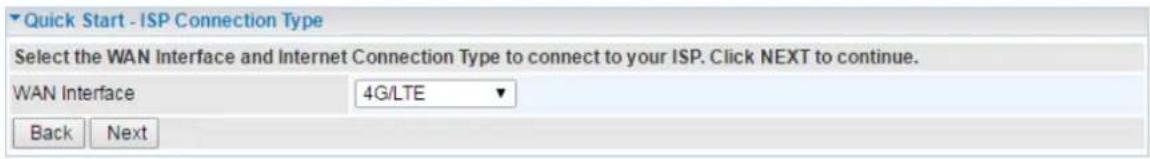 Quick Start - ISP Connection Type Select the WAN Interface and Internet Connection Type to connect to your ISP. Click NEXT to continue. WAN Interface 4G/LTE Back Next