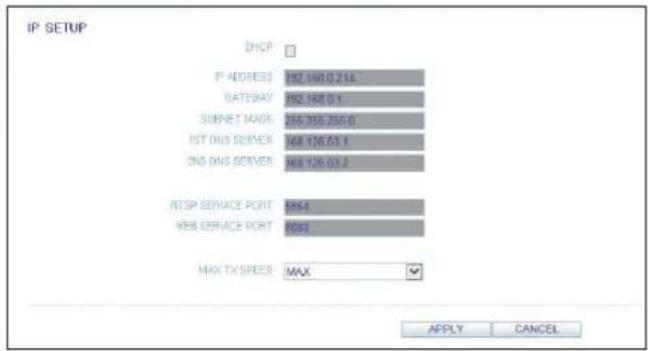 IP SETUP DHCP IP ADDRESS 192.1960.214 GATEWAY 192.1960.1 SIFARE T MASK 238.255.255.0 BST DNS SERVER 148.176.03.1 IND DNS SERVER 148.126.03.2 RTSP SERVICE PORT 5944 WEB SERVICE PORT 8093 MAX TX SPEED MAX APPLY CANCEL