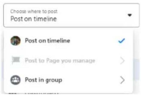 Choose where to post Post on timeline Post on timeline Post to Page you manage Post in group