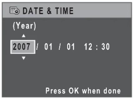 DATE & TIME (Year) 2007 / 01 / 01 12 : 30 Press OK when done