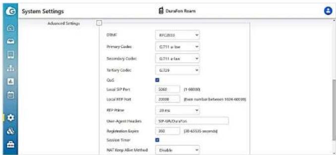 System Settings DuraFen Roam Advanced Settings DTMF RFC2033 Primary Codes: G711 a-law Secondary Codes: G711 a-law Tertiary Codes: G729 QoS Local SIP Port: 5060 (1-60000) Local RTP Port: 20000 (even number between 1034-60000) RFP Prime: 20 Mbps User-Agent Headers: TCP-49A/Duration Registration Expires: 350 (30-65535 seconds) Session Timer: NAT Keep Active Method: Disable