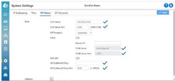 System Settings DuraFon Room IP Addressing Time SIP Server SIP Accounts Bank VIP Server 192.168.22.528 ✓ VIP Server Port 3000 (5000-7000) ✓ SIP Transport: Automatics STUV Relateral IP: STUV Server (the right port) STUV Server Port 3478 ✓ DNS SRV SIP Outbound Proxy ✓ SIP Outbound Proxy Port 5688 (1-45535) ✓ Advance