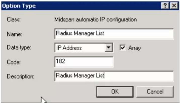 Option Type Class: Midspan automatic IP configuration Name: Radius Manager List Data type: IP Address ✓ Array Code: 182 Description: Radius Manager List OK Cancel