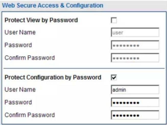 Web Secure Access & Configuration Protect View by Password User Name user Password ********** Confirm Password ********** Protect Configuration by Password ✓ User Name admin Password ********** Confirm Password ********...