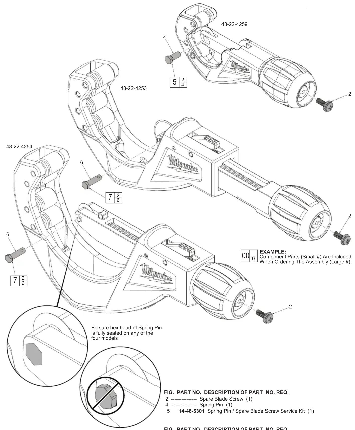48-22-4259 4 5 2/4 48-22-4253 7 2/6 48-22-4254 6 7 2/6 Milwaukee EXAMPLE: Component Parts (Small #) Are Included When Ordering The Assembly (Large #). 00 0 Be sure hex head of Spring Pin is fully seated on any of the four models FIG. PART NO. DESCRIPTION OF PART NO. REQ. 2 ---- Spare Blade Screw (1) 4 ---- Spring Pin (1) 5 14-46-5301 Spring Pin / Spare Blade Screw Service Kit (1) FIG. PART NO. DESCRIPTION OF PART NO. REQ.