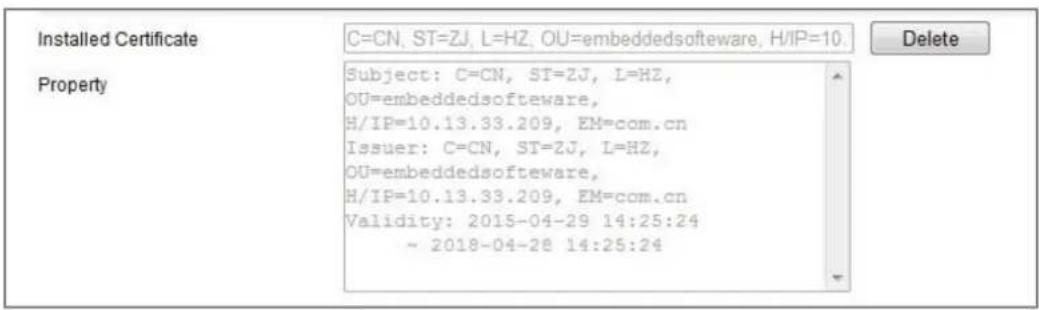 Installed Certificate C=CN, ST=ZJ, L=HZ, OU=embeddedsoftware, H/IP=10. Property Subject: C=CN, ST=ZJ, L=HZ, OU=embeddedsoftware, H/IP=10.13.33.209, EM=com.cn Issuer: C=CN, ST=ZJ, L=HZ, OU=embeddedsoftware, H/IP=10.13.33.209, EM=com.cn Validity: 2015-04-29 14:25:24 ~ 2018-04-28 14:25:24 Delete