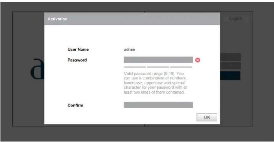 Activation User Name admin Password Valid password range [8-16]. You can use a combination of numbers, lowercase, uppercase and special character for your password with at least two kinds of them contained. Confirm OK