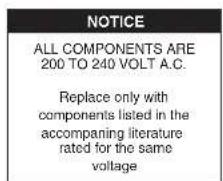 NOTICE ALL COMPONENTS ARE 200 TO 240 VOLT A.C. Replace only with components listed in the accompanying literature rated for the same voltage