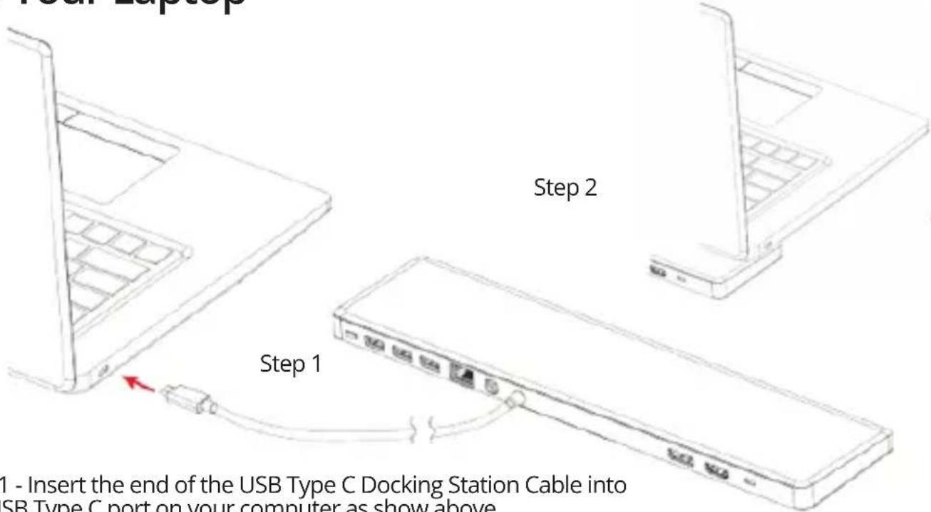 1 - Insert the end of the USB Type C Docking Station Cable into USB Type C port on your computer as show above. Step 1 Step 2