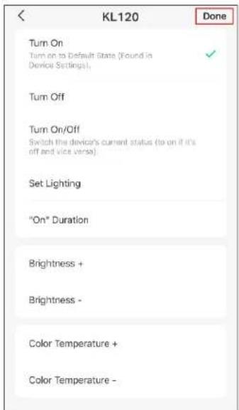 KL120 Done Turn On Turn on to Default State (Found in Device Settings). ✓ Turn Off Turn On/Off Switch the device's current status (to on if it's off and vice versa). Set Lighting "On" Duration Brightness + Brightness - Color Temperature + Color Temperature -