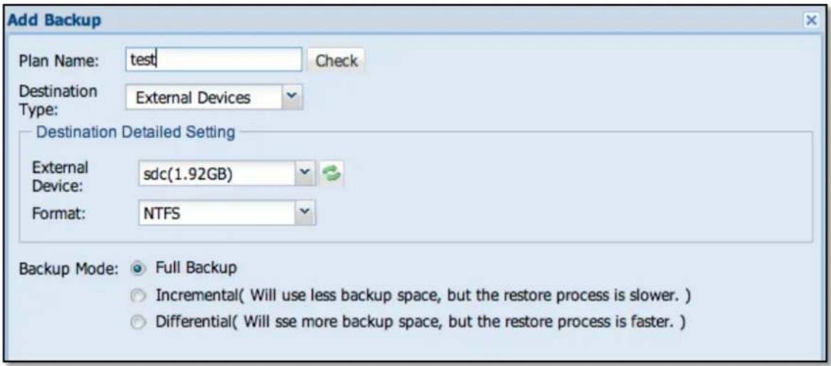 Add Backup Plan Name: test Check Destination External Devices Type: Destination Detailed Setting External sdc(1.92GB) Device: Format: NTFS Backup Mode: Full Backup Incremental( Will use less backup space, but the restore process is slower. ) Differential( Will see more backup space, but the restore process is faster. )