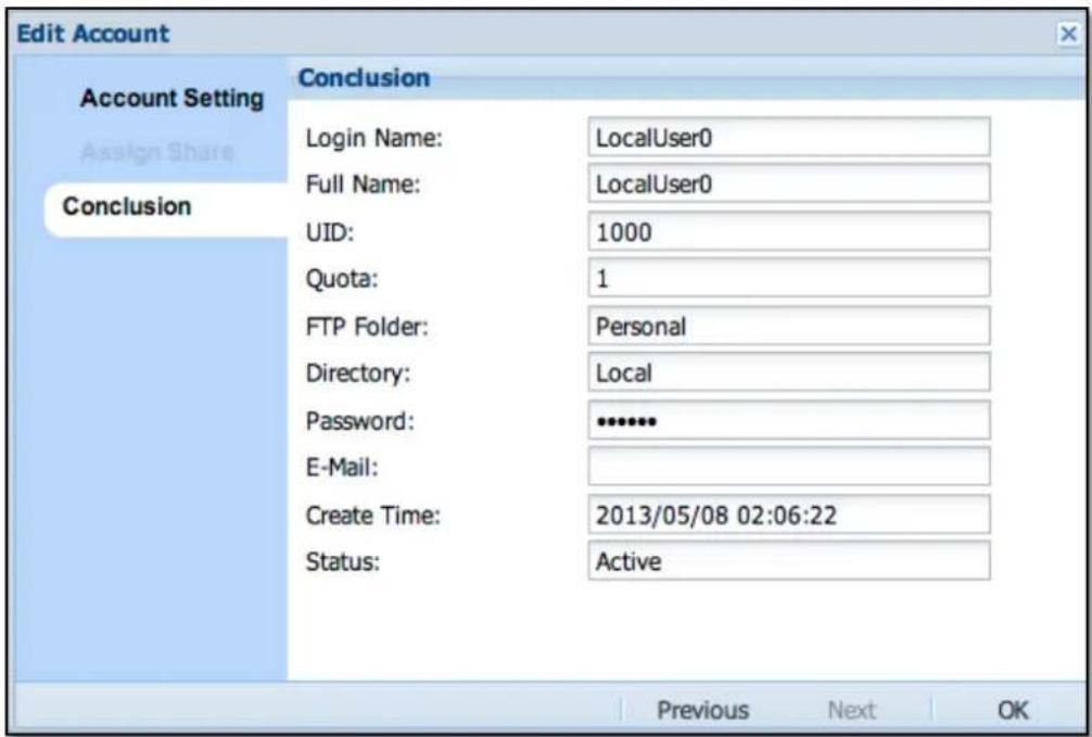 Edit Account Account Setting Assign Share Conclusion Conclusion Login Name: LocalUser0 Full Name: LocalUser0 UID: 1000 Quota: 1 FTP Folder: Personal Directory: Local Password: ••••••• E-Mail: Create Time: 2013/05/08 02:06:22 Status: Active Previous Next OK