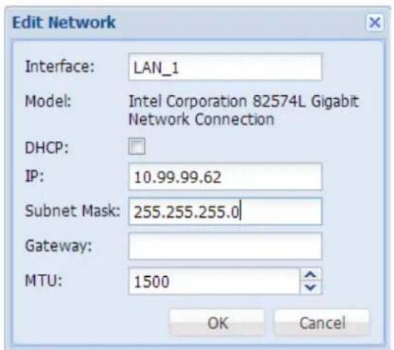 Edit Network Interface: LAN_1 Model: Intel Corporation 82574L Gigabit Network Connection DHCP: IP: 10.99.99.62 Subnet Mask: 255.255.255.0 Gateway: MTU: 1500 OK Cancel