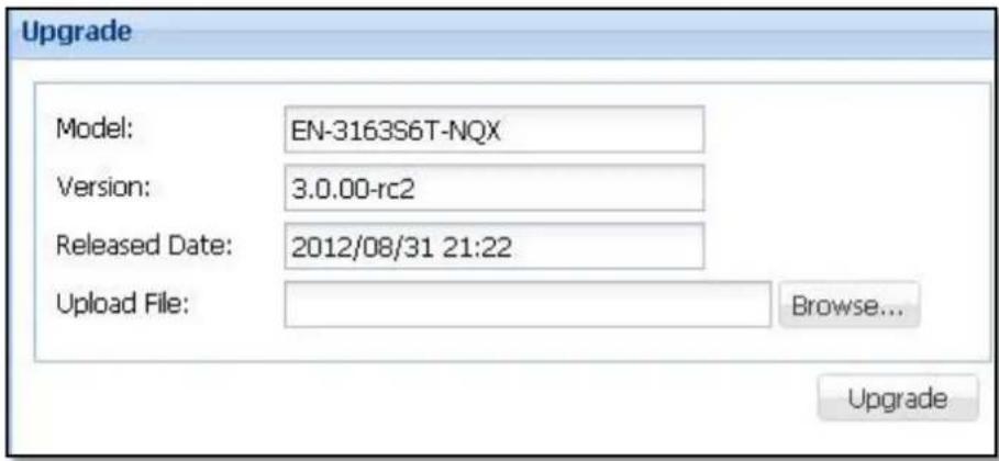 Upgrade Model: EN-3163S6T-NQX Version: 3.0.00-rc2 Released Date: 2012/08/31 21:22 Upload File: Browse... Upgrade
