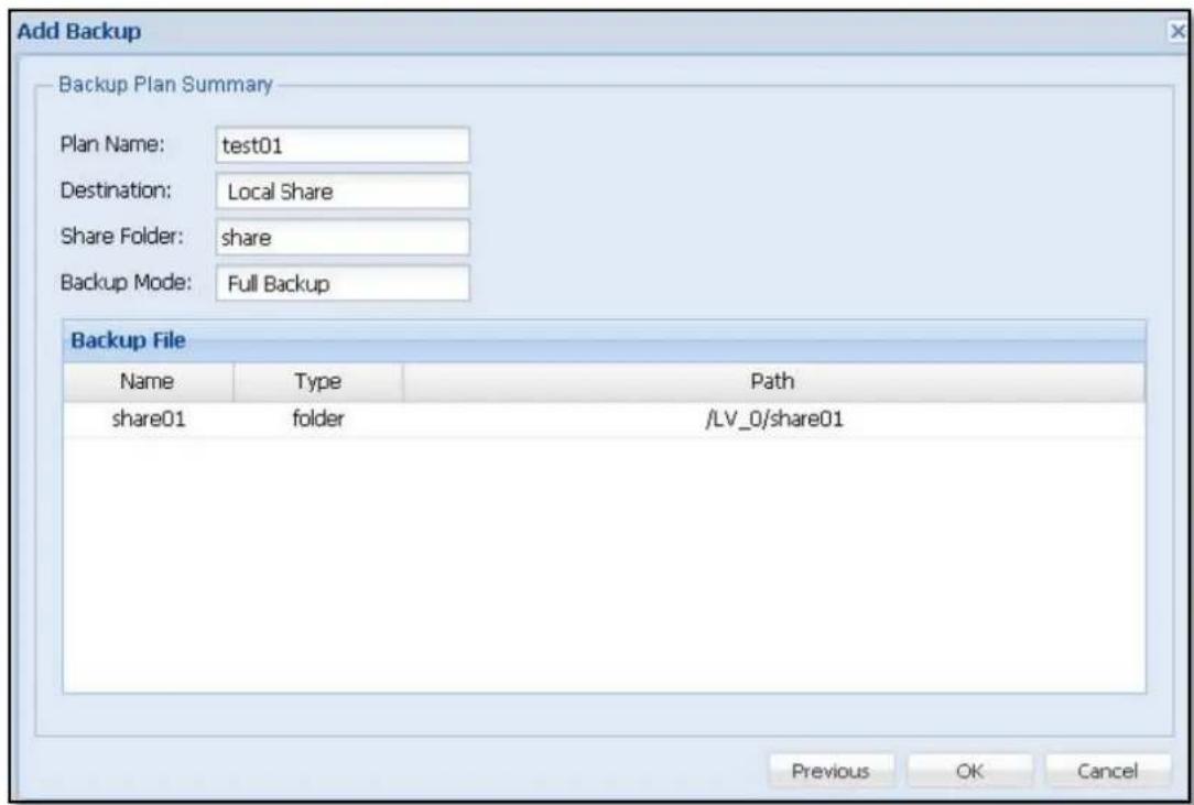 Add Backup Backup Plan Summary Plan Name: test01 Destination: Local Share Share Folder: share Backup Mode: Full Backup Backup File Name Type Path share01 folder /LV_0/share01 Previous OK Cancel