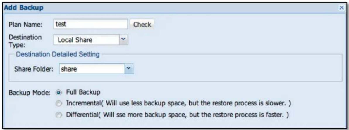 Add Backup Plan Name: test Check Destination Local Share Type: Destination Detailed Setting Share Folder: share Backup Mode: Full Backup Incremental( Will use less backup space, but the restore process is slower. ) Differential( Will see more backup space, but the restore process is faster. )