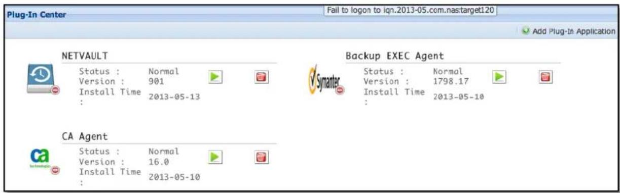 Plug-In Center Fail to logon to iqn.2013-05.com.nastarget120 Add Plug-In Application NETVAULT Status : Normal Version : 901 Install Time : 2013-05-13 Backup EXEC Agent Status : Normal Version : 1798.17 Install Time : 2013-05-10 CA Agent Status : Normal Version : 16.0 Install Time : 2013-05-10