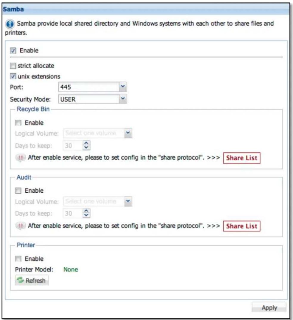 Samba Samba provide local shared directory and Windows systems with each other to share files and printers. Enable strict allocate unix extensions Port: 445 Security Mode: USER Recycle Bin Enable Logical Volume: Select one volume Days to keep: 30 After enable service, please to set config in the "share protocol". >>> Share List Audit Enable Logical Volume: Select one volume Days to keep: 30 After enable service, please to set config in the "share protocol". >>> Share List Printer Enable Printer Model: None Refresh Apply