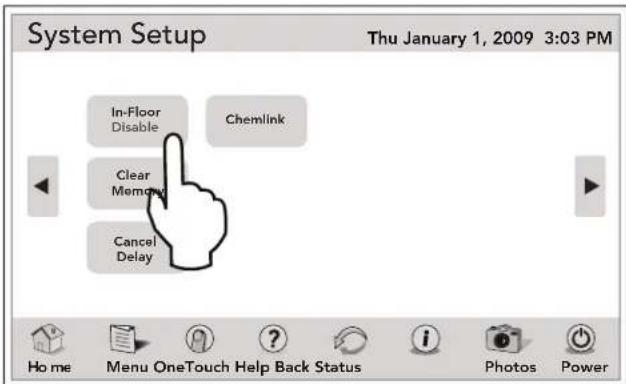 System Setup Thu January 1, 2009 3:03 PM In-Floor Disable Chemlink Clear Memory Cancel Delay Home Menu OneTouch Help Back Status i Photos Power