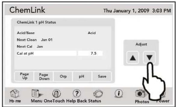 ChemLink Thu January 1, 2009 3:03 PM ChemLink 1 pH Status Acid/Base Acid Next Clean Jan 01 Next Cal Jan Cal at pH 7.5 Adjust Page Page Orp pH Save Up Down Orp pH Save Hb me Menu OneTouch Help Back Status Photos Power