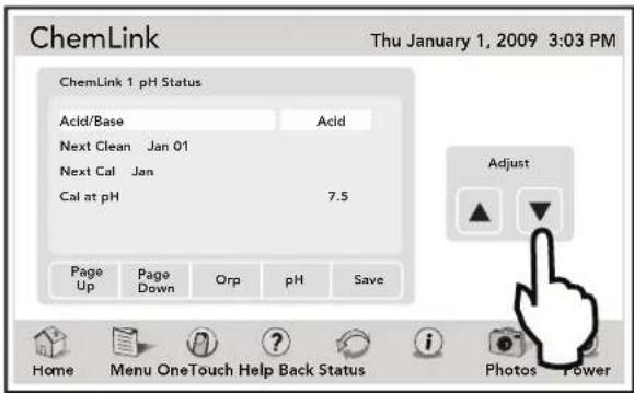 ChemLink Thu January 1, 2009 3:03 PM ChemLink 1 pH Status Acid/Base Acid Next Clean Jan 01 Next Cal Jan Cal at pH 7.5 Adjust Page Page Orp pH Save Up Down Home Menu OneTouch Help Back Status Photos Power