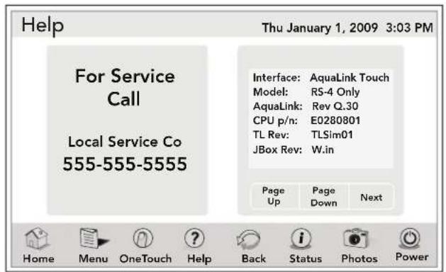 Help Thu January 1, 2009 3:03 PM For Service Call Local Service Co 555-555-5555 Interface: AquaLink Touch Model: RS-4 Only AquaLink: Rev Q.30 CPU p/n: E0280801 TL Rev: TLSim01 JBox Rev: W.in Page Up Page Down Next Home Menu OneTouch Help Back Status Photos Power