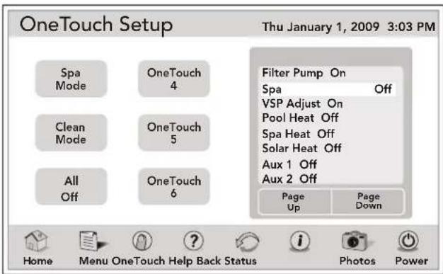 OneTouch Setup Thu January 1, 2009 3:03 PM Spa Mode OneTouch 4 Clean Mode OneTouch 5 All Off OneTouch 6 Filter Pump On Spa Off VSP Adjust On Pool Heat Off Spa Heat Off Solar Heat Off Aux 1 Off Aux 2 Off Page Up Page Down Home Menu OneTouch Help Back Status Photos Power