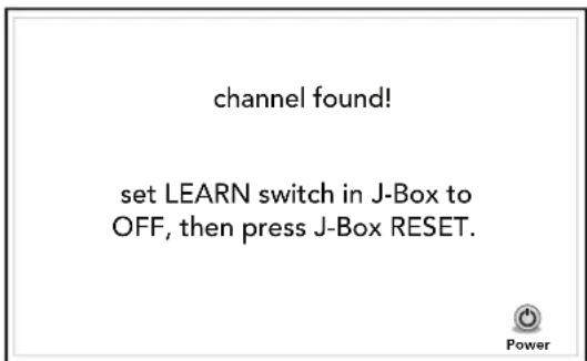 channel found! set LEARN switch in J-Box to OFF, then press J-Box RESET. Power