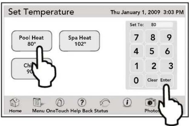 Set Temperature Thu January 1, 2009 3:03 PM Pool Heat 80° Spa Heat 102° Chi 90° Set To: 80 7 8 9 4 5 6 1 2 3 0 Clear Enter Home Menu OneTouch Help Back Status Photos