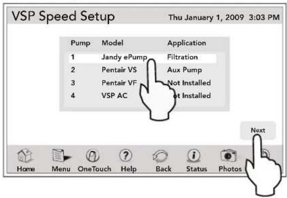 VSP Speed Setup Thu January 1, 2009 3:03 PM Pump Model Application 1 Jandy ePump Filtration 2 Pentair VS Aux Pump 3 Pentair VF Not Installed 4 VSP AC Not Installed Next Home Menu OneTouch Help Back Status Photos