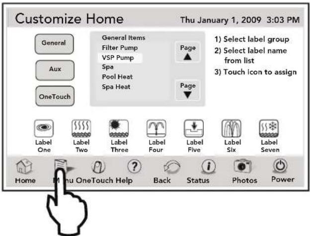 Customize Home Thu January 1, 2009 3:03 PM General Items Filter Pump VSP Pump Spa Pool Heat Spa Heat Page 1) Select label group 2) Select label name from list 3) Touch icon to assign OneTouch Label One Label Two Label Three Label Four Label Five Label Six Label Seven Home Menu OneTouch Help Back Status Photos Power