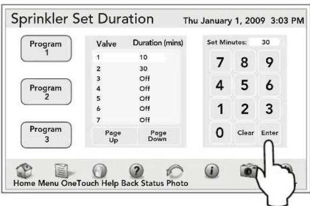 Sprinkler Set Duration Thu January 1, 2009 3:03 PM Program 1 Valve Duration (mins) 1 10 2 30 3 Off 4 Off 5 Off 6 Off 7 Off Program 2 Page Page Up Down Set Minutes: 30 7 8 9 4 5 6 1 2 3 0 Clear Enter Home Menu OneTouch Help Back Status Photo