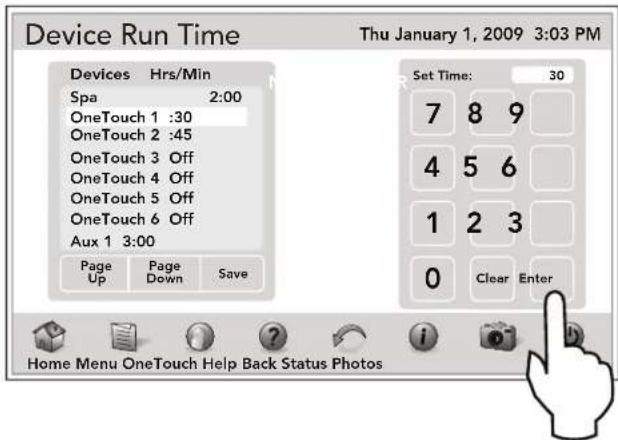 Device Run Time Thu January 1, 2009 3:03 PM Devices Hrs/Min Spa 2:00 OneTouch 1 :30 OneTouch 2 :45 OneTouch 3 Off OneTouch 4 Off OneTouch 5 Off OneTouch 6 Off Aux 1 3:00 Page Page Save Up Down Set Time: 30 7 8 9 4 5 6 1 2 3 0 Clear Enter Home Menu OneTouch Help Back Status Photos