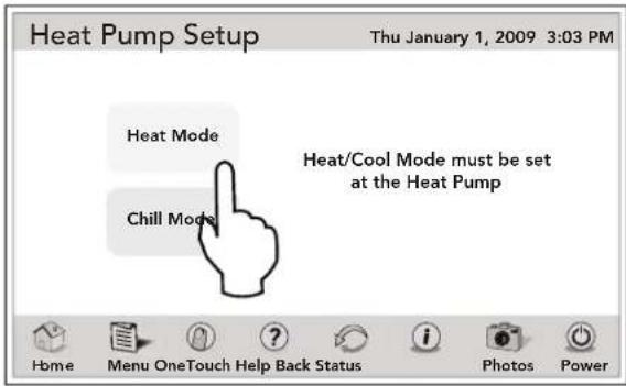 Heat Pump Setup Thu January 1, 2009 3:03 PM Heat Mode Heat/Cool Mode must be set at the Heat Pump Chill Mode Home Menu OneTouch Help Back Status i Photos Power