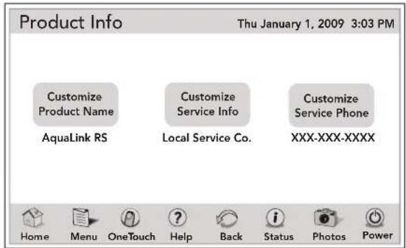 Product Info Thu January 1, 2009 3:03 PM Customize Product Name AquaLink RS Customize Service Info Local Service Co. Customize Service Phone XXX-XXX-XXXXX Home Menu OneTouch Help Back Status Photos Power