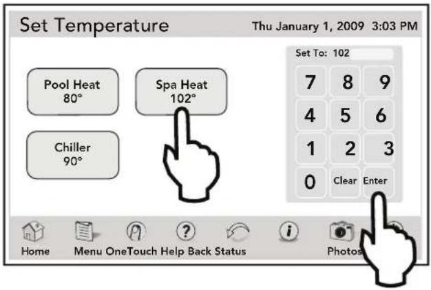 Set Temperature Thu January 1, 2009 3:03 PM Pool Heat 80° Spa Heat 102° Chiller 90° Set To: 102 7 8 9 4 5 6 1 2 3 0 Clear Enter Home Menu OneTouch Help Back Status Photos
