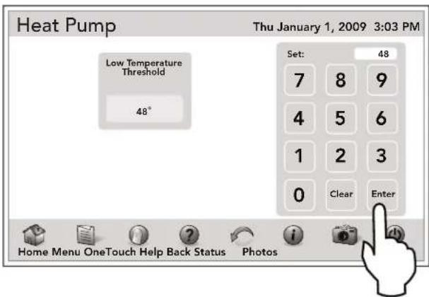 Heat Pump Thu January 1, 2009 3:03 PM Low Temperature Threshold 48° Set: 48 7 8 9 4 5 6 1 2 3 0 Clear Enter Home Menu OneTouch Help Back Status Photos